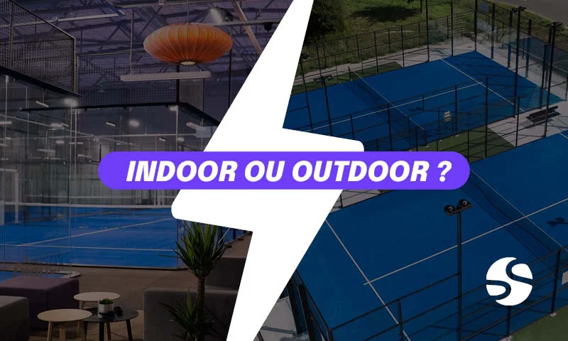 Padel intérieur ou extérieur, comment faire le bon choix ?